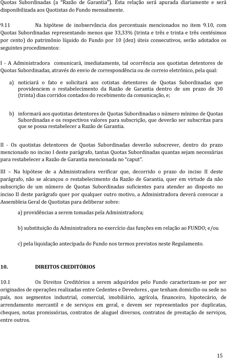 10, com Quotas Subordinadas representando menos que 33,33% (trinta e três e trinta e três centésimos por cento) do patrimônio líquido do Fundo por 10 (dez) úteis consecutivos, serão adotados os