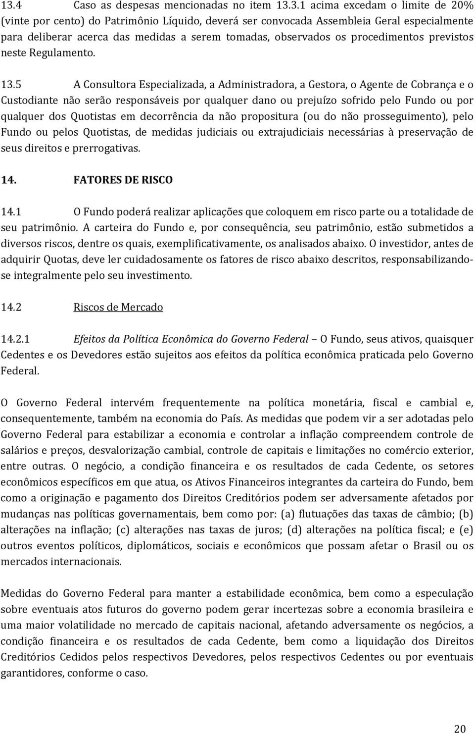 5 A Consultora Especializada, a Administradora, a Gestora, o Agente de Cobrança e o Custodiante não serão responsáveis por qualquer dano ou prejuízo sofrido pelo Fundo ou por qualquer dos Quotistas