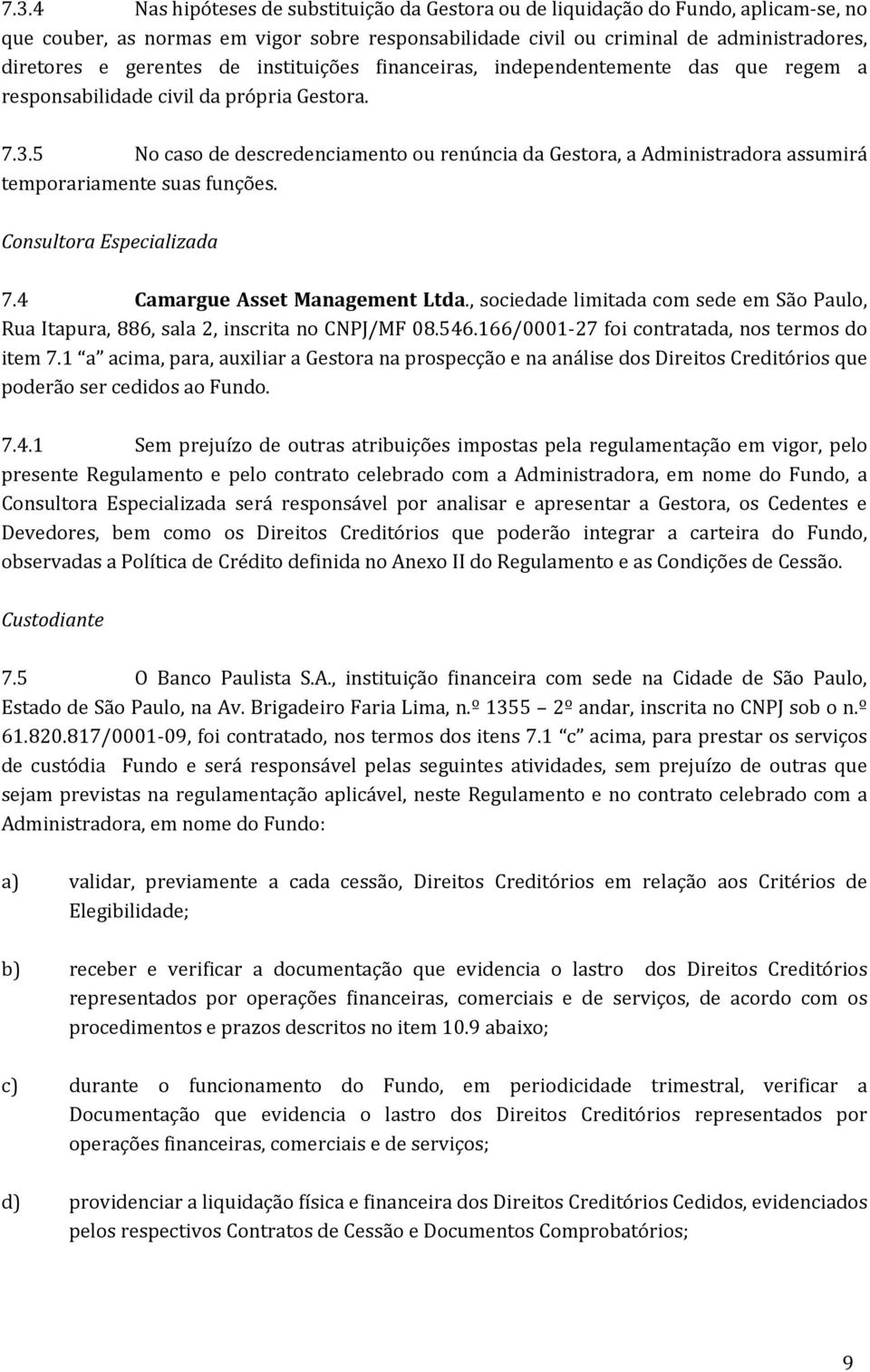 5 No caso de descredenciamento ou renúncia da Gestora, a Administradora assumirá temporariamente suas funções. Consultora Especializada 7.4 Camargue Asset Management Ltda.