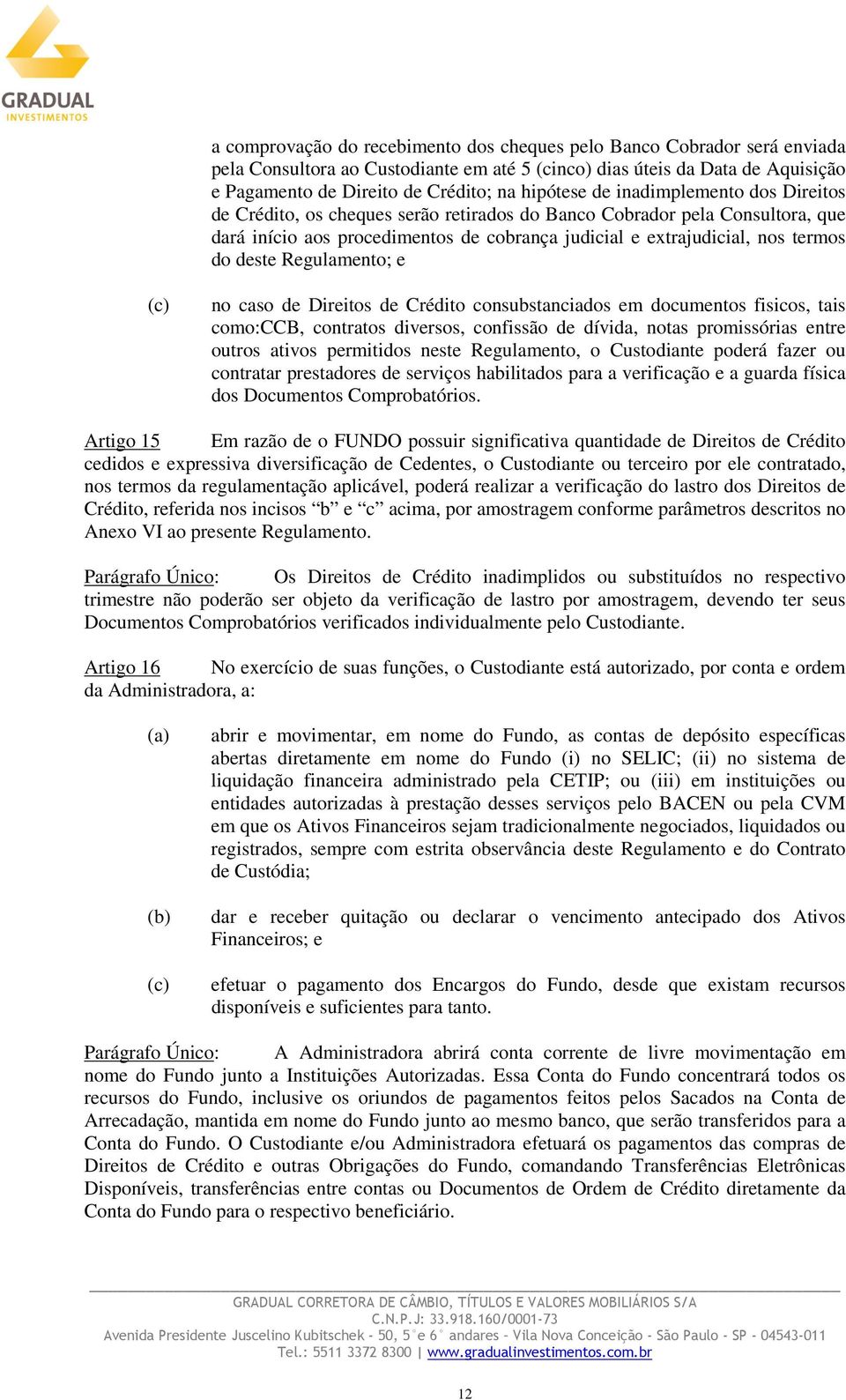 deste Regulamento; e (c) no caso de Direitos de Crédito consubstanciados em documentos fisicos, tais como:ccb, contratos diversos, confissão de dívida, notas promissórias entre outros ativos