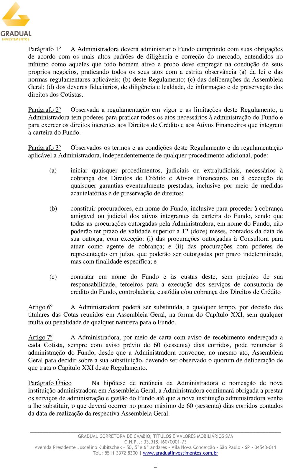 Regulamento; (c) das deliberações da Assembleia Geral; (d) dos deveres fiduciários, de diligência e lealdade, de informação e de preservação dos direitos dos Cotistas.