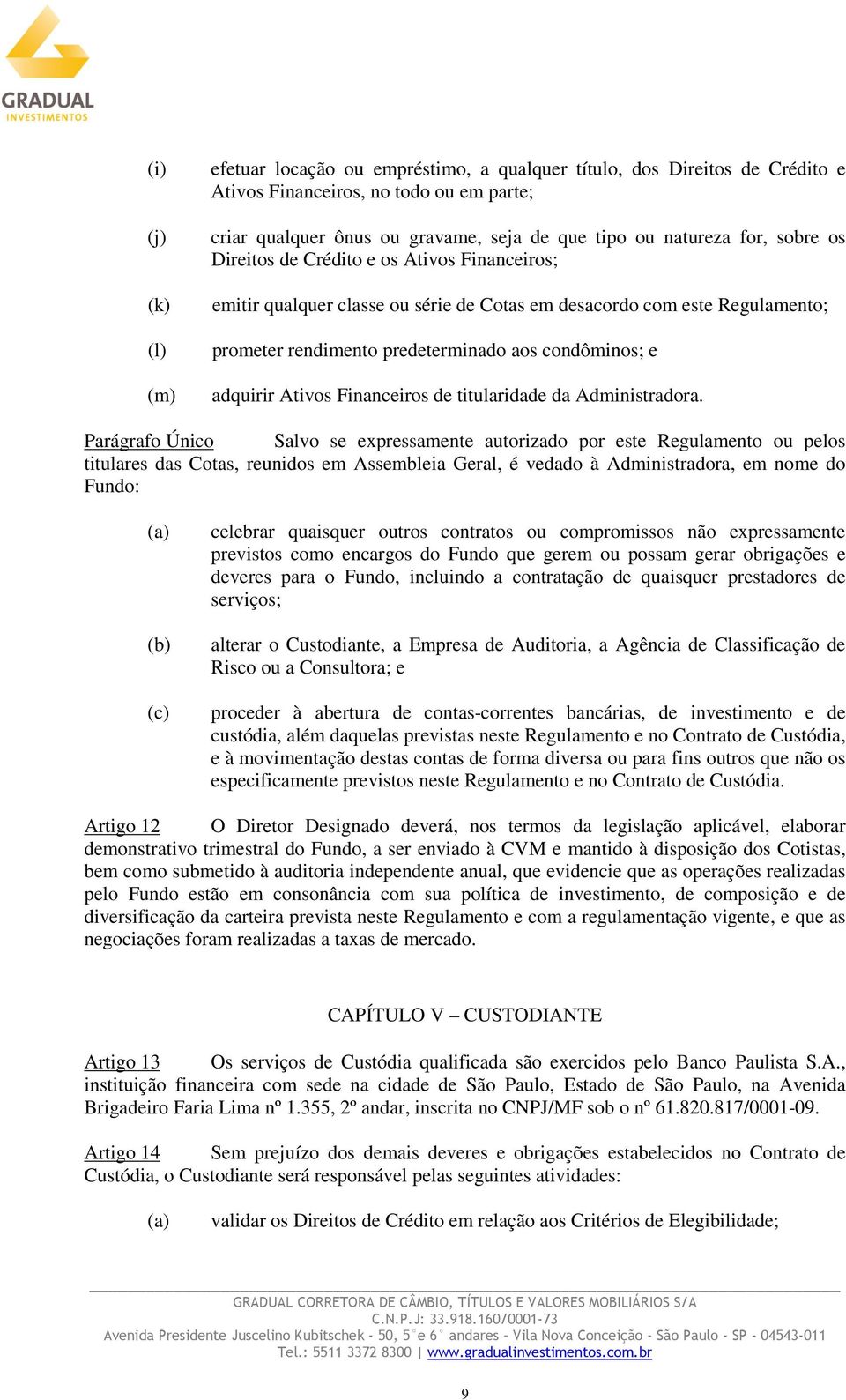 Ativos Financeiros de titularidade da Administradora.