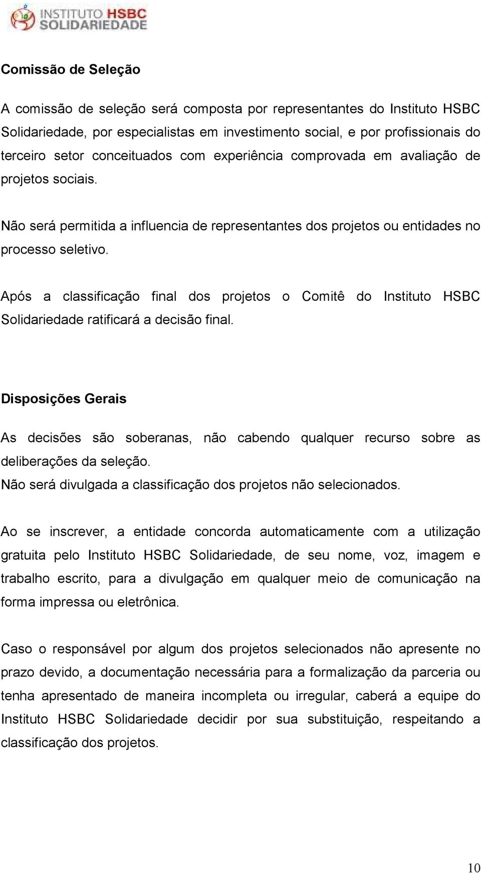 Após a classificação final dos projetos o Comitê do Instituto HSBC Solidariedade ratificará a decisão final.