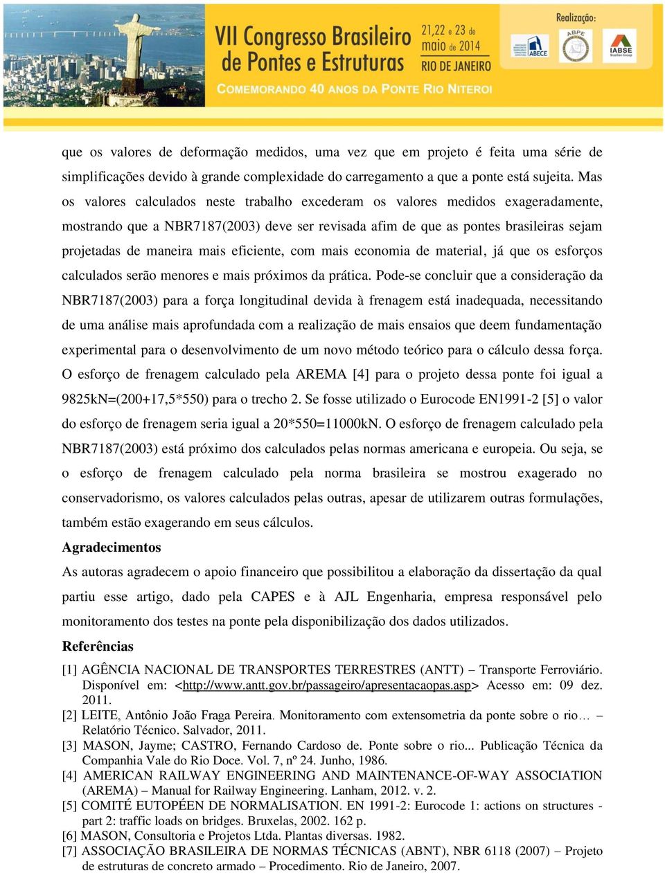 mais eficiente, com mais economia de material, já que os esforços calculados serão menores e mais próximos da prática.