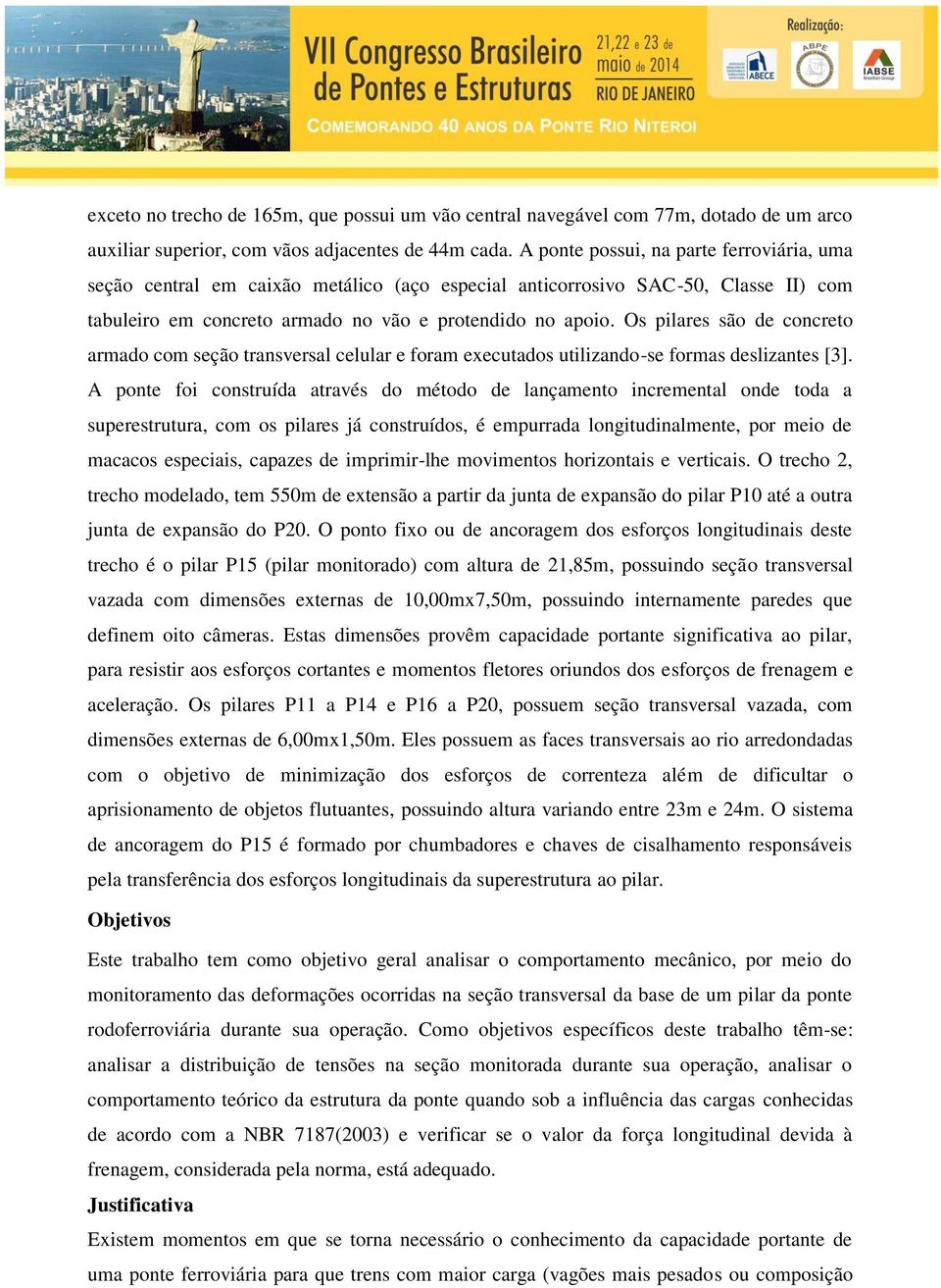 Os pilares são de concreto armado com seção transversal celular e foram executados utilizando-se formas deslizantes [3].