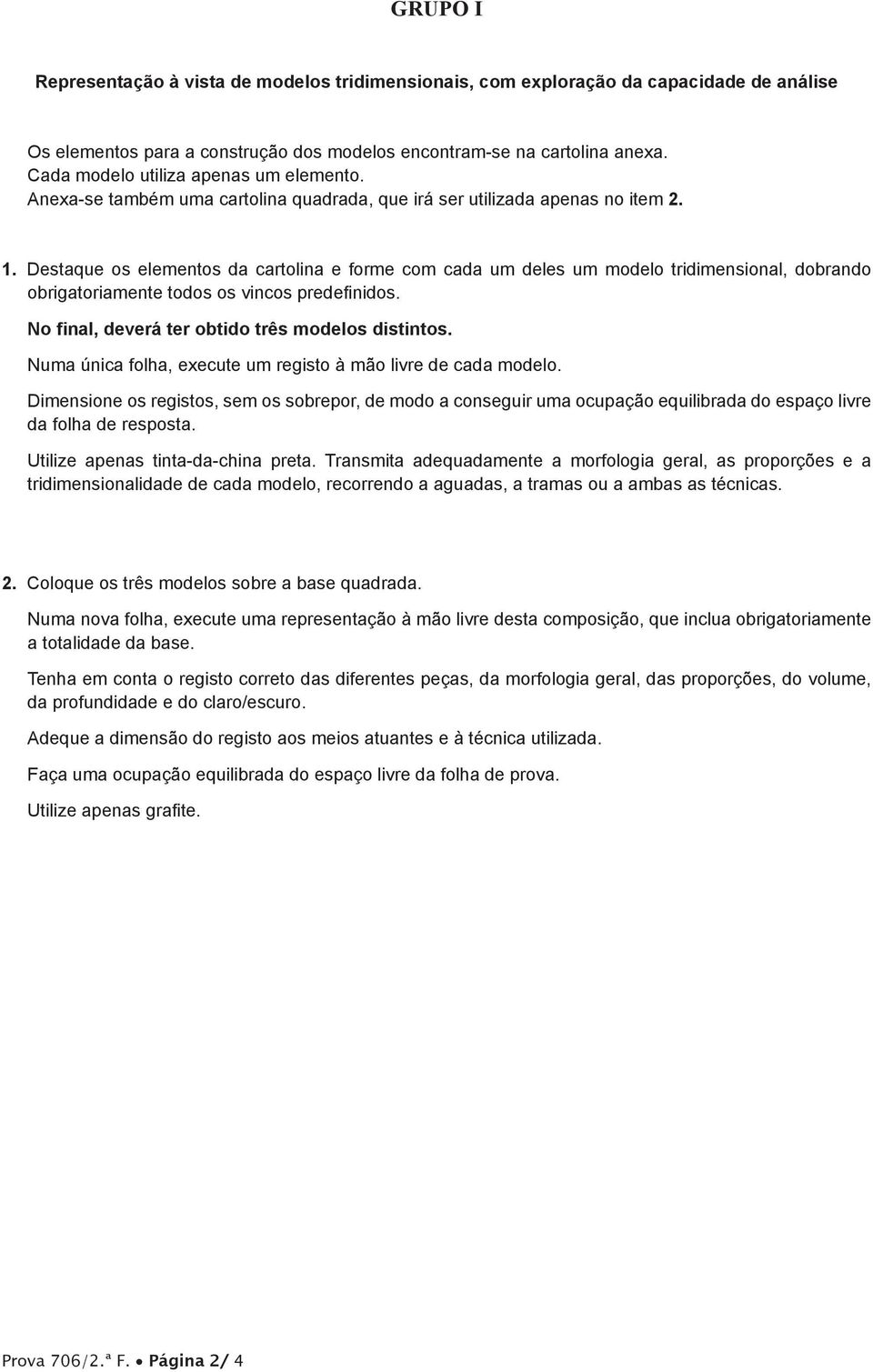 . Destaque os elementos da cartolina e forme com cada um deles um modelo tridimensional, dobrando obrigatoriamente todos os vincos predefinidos. No final, deverá ter obtido três modelos distintos.