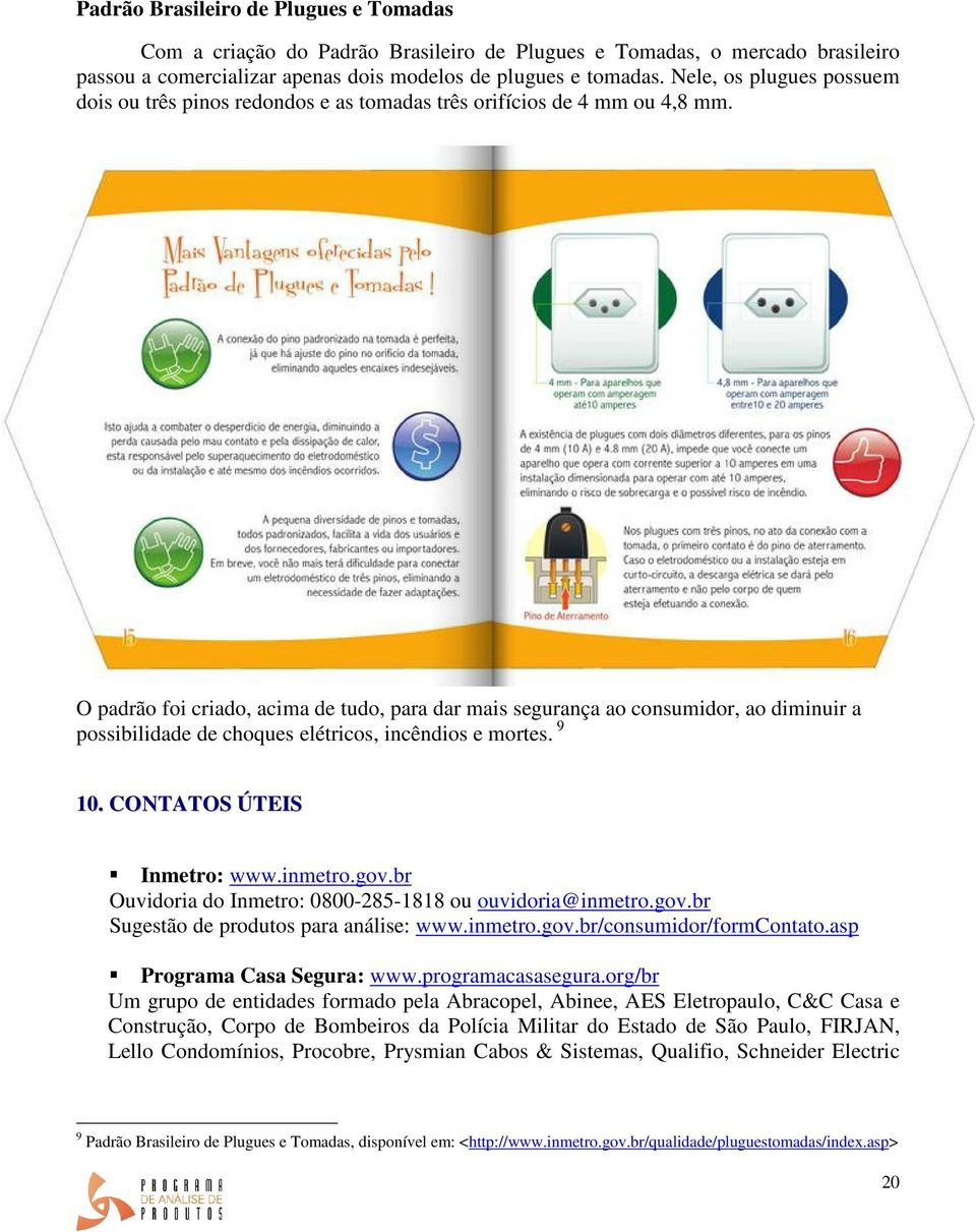 O padrão foi criado, acima de tudo, para dar mais segurança ao consumidor, ao diminuir a possibilidade de choques elétricos, incêndios e mortes. 9 10. CONTATOS ÚTEIS Inmetro: www.inmetro.gov.