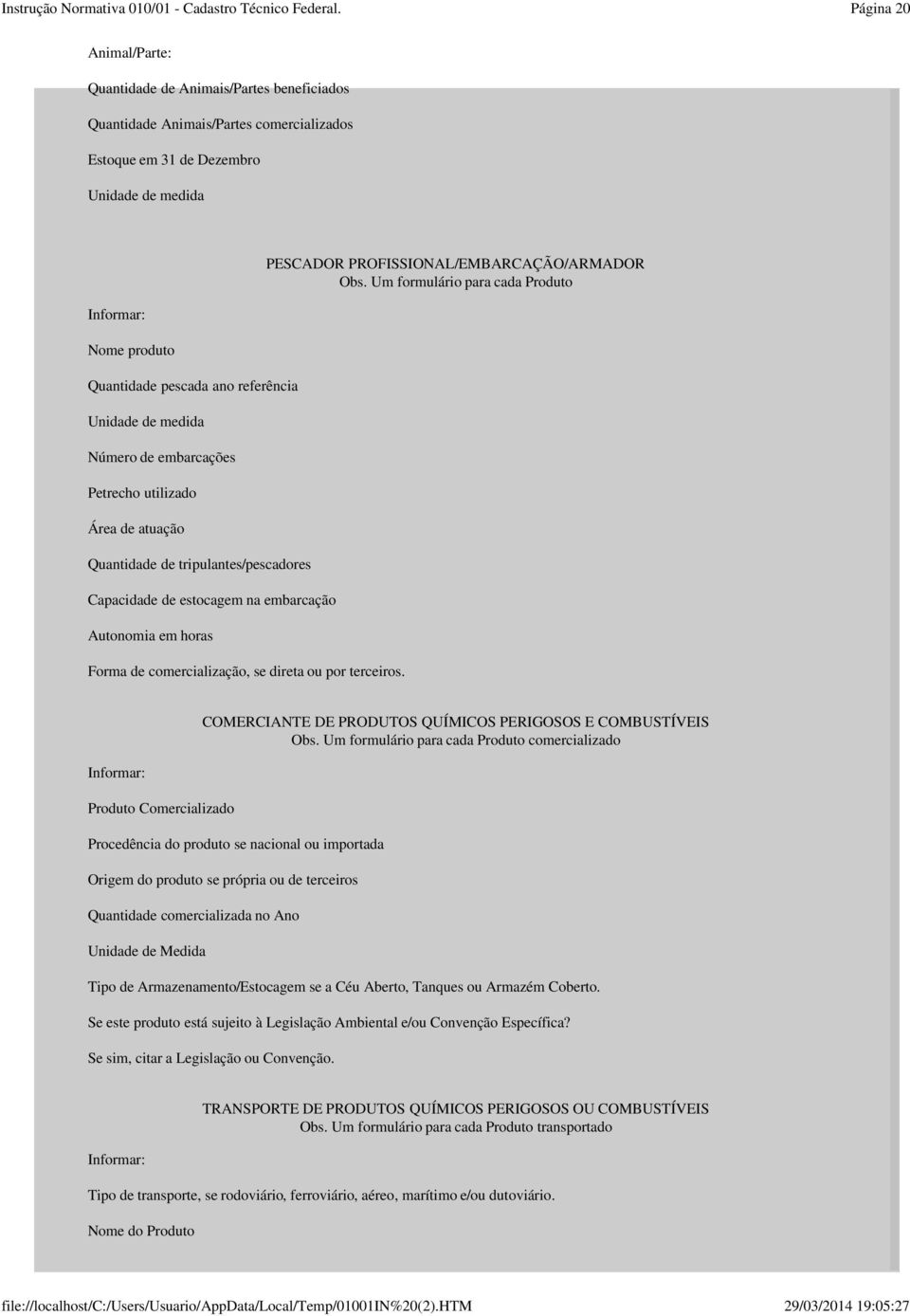 direta ou por terceiros. PESCADOR PROFISSIONAL/EMBARCAÇÃO/ARMADOR Obs. Um formulário para cada Produto Produto Comercializado COMERCIANTE DE PRODUTOS QUÍMICOS PERIGOSOS E COMBUSTÍVEIS Obs.