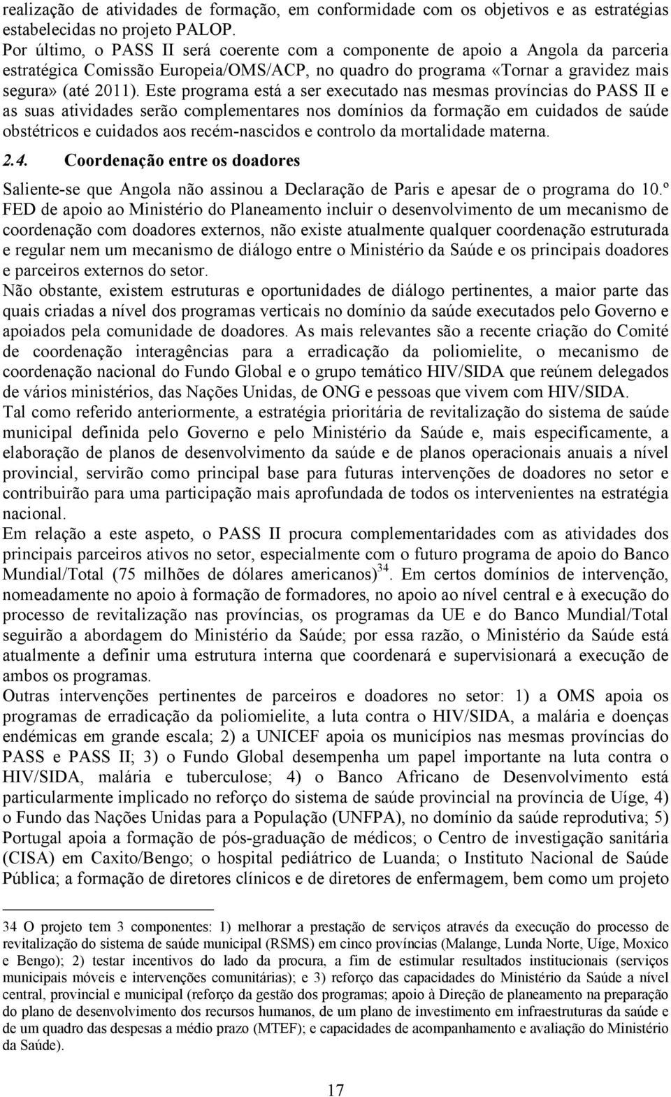 Este programa está a ser executado nas mesmas províncias do PASS II e as suas atividades serão complementares nos domínios da formação em cuidados de saúde obstétricos e cuidados aos recém-nascidos e