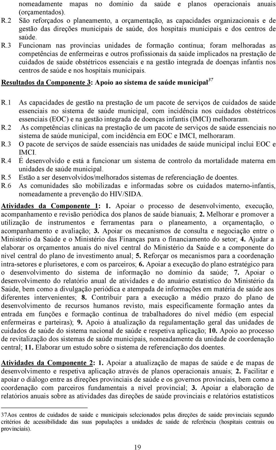 3 Funcionam nas províncias unidades de formação contínua; foram melhoradas as competências de enfermeiras e outros profissionais da saúde implicados na prestação de cuidados de saúde obstétricos