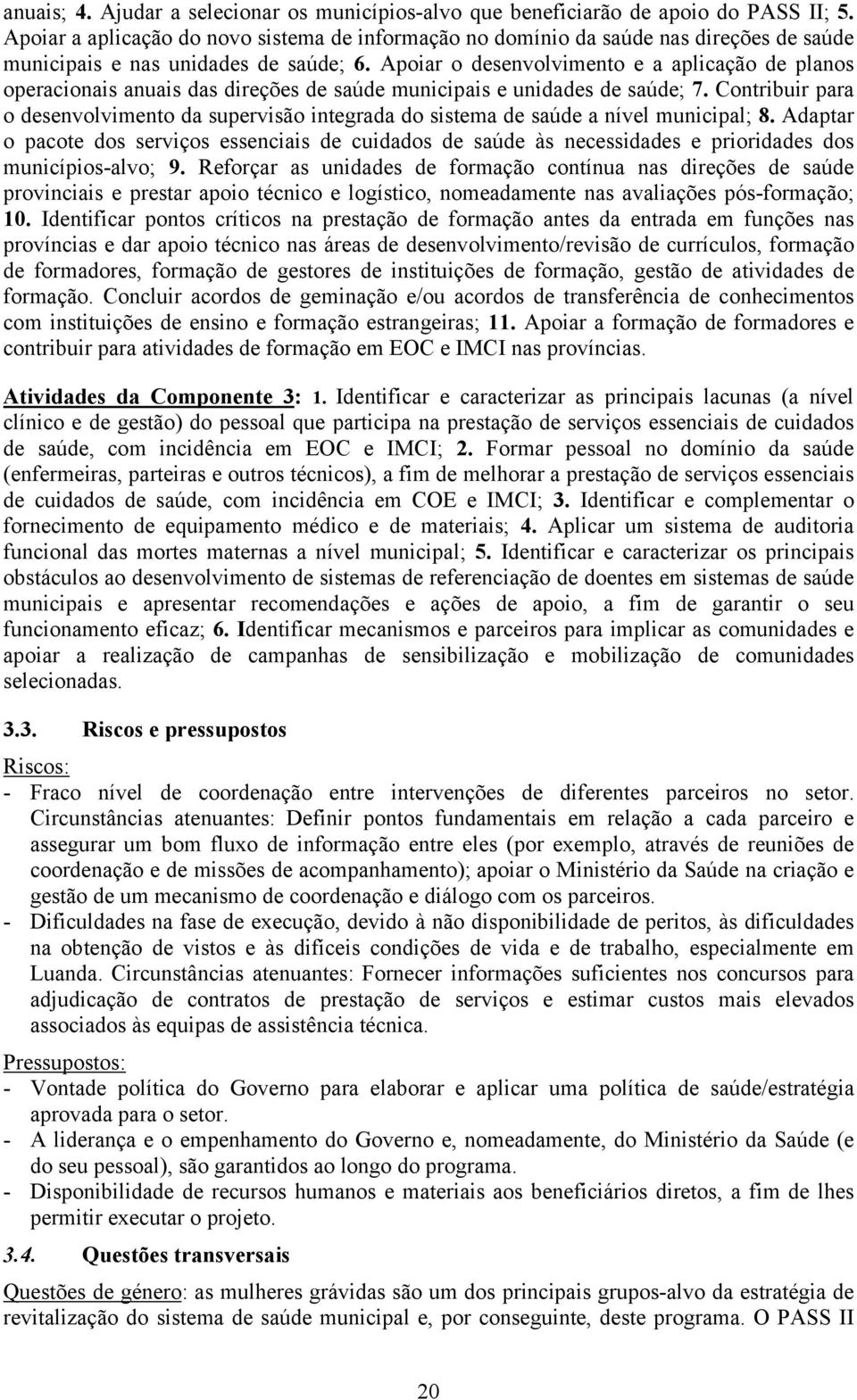 Apoiar o desenvolvimento e a aplicação de planos operacionais anuais das direções de saúde municipais e unidades de saúde; 7.