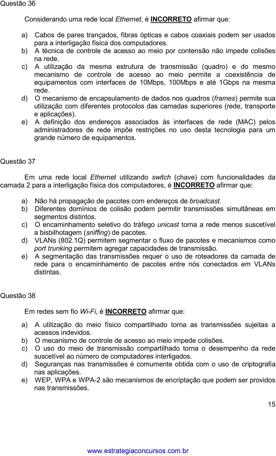 c) A utilização da mesma estrutura de transmissão (quadro) e do mesmo mecanismo de controle de acesso ao meio permite a coexistência de equipamentos com interfaces de 10Mbps, 100Mbps e até 1Gbps na