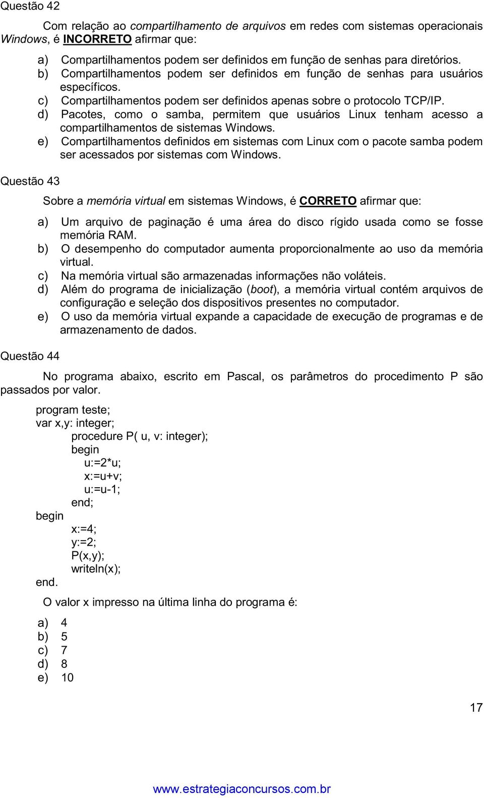 d) Pacotes, como o samba, permitem que usuários Linux tenham acesso a compartilhamentos de sistemas Windows.