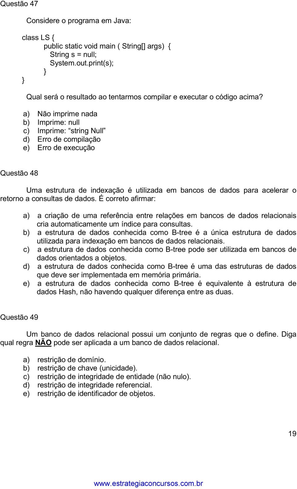 a) Não imprime nada b) Imprime: null c) Imprime: string Null d) Erro de compilação e) Erro de execução Questão 48 Uma estrutura de indexação é utilizada em bancos de dados para acelerar o retorno a