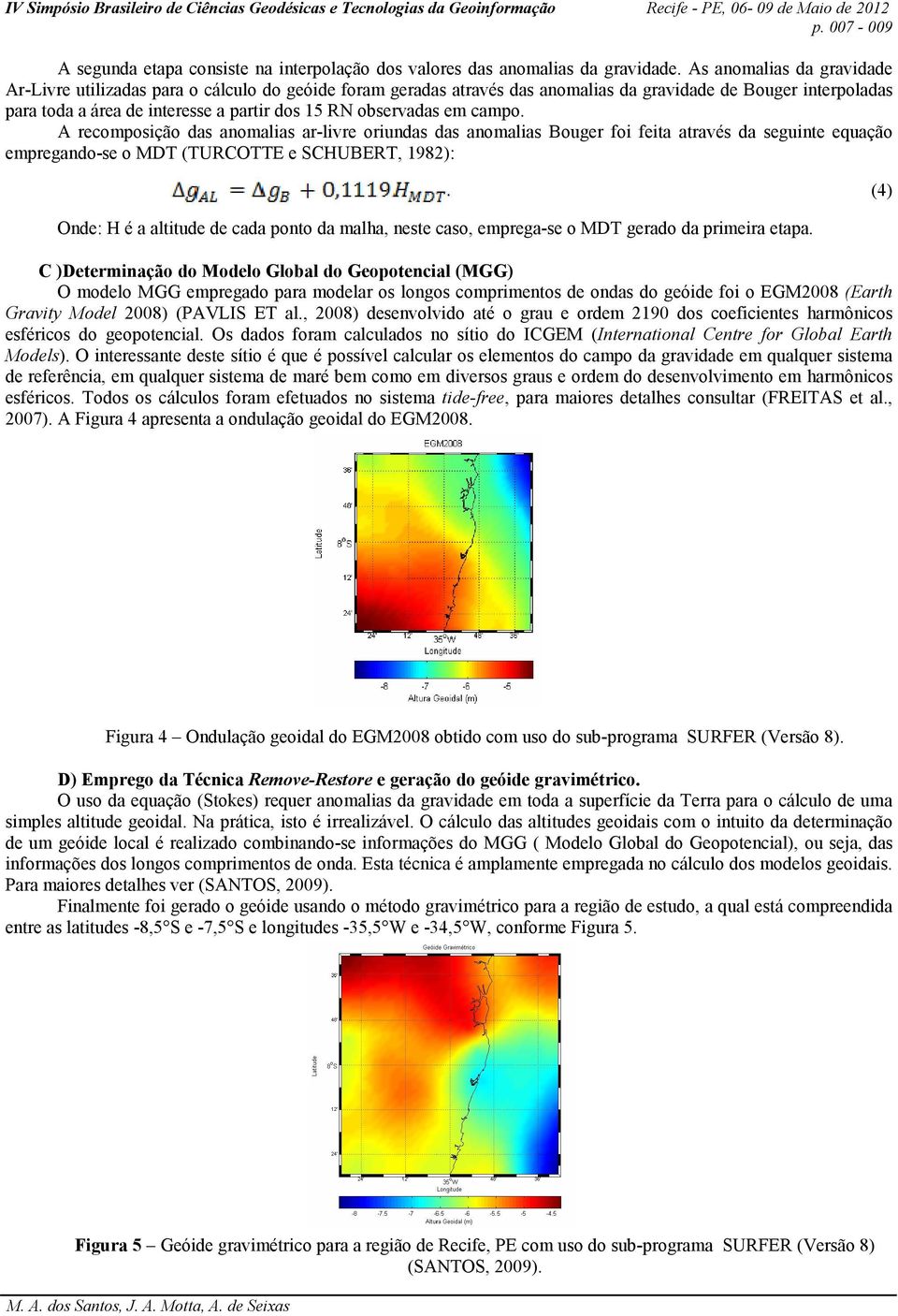 observadas em campo. A recomposição das anomalias ar-livre oriundas das anomalias Bouger foi feita através da seguinte equação empregando-se o MDT (TURCOTTE e SCHUBERT, 1982):.