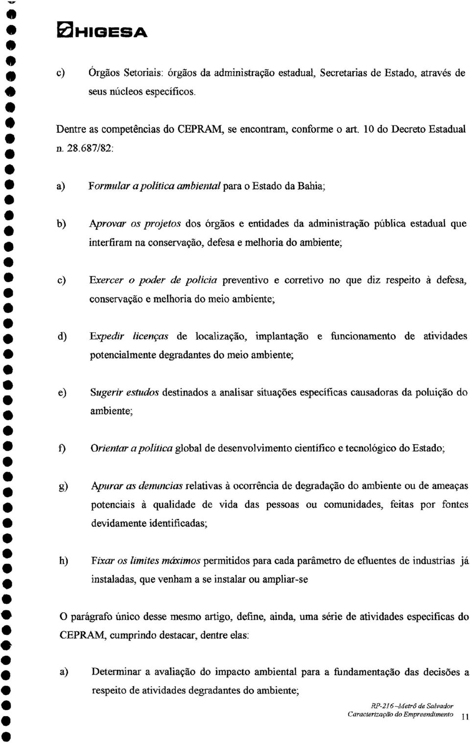 Exrcr o podr d polícia prvntivo corrtivo no qu diz rspito à dfsa, consrvação mlhoria do mio ambint; * d) Expdir licnças d localização, implantação funcionamnto d atividads potncialmnt dgradants do