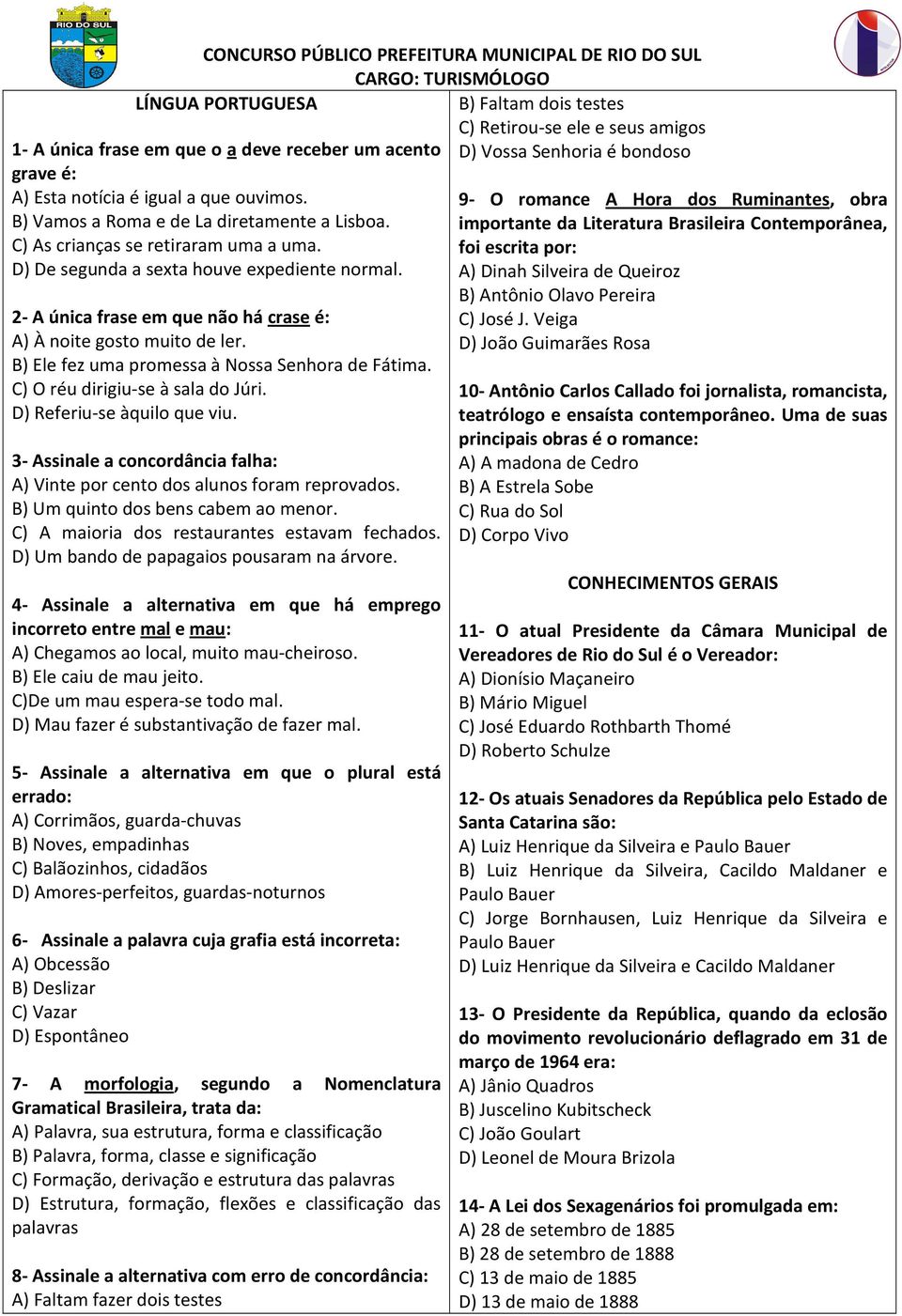 2- A única frase em que não há crase é: A) À noite gosto muito de ler. B) Ele fez uma promessa à Nossa Senhora de Fátima. C) O réu dirigiu-se à sala do Júri. D) Referiu-se àquilo que viu.