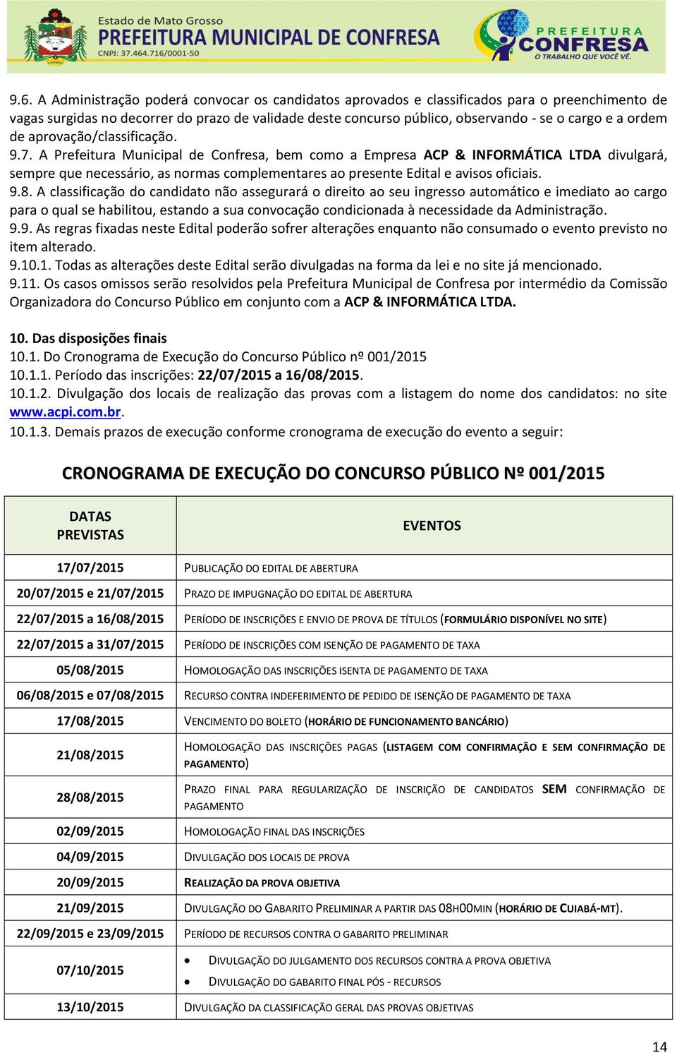 A Prefeitura Municipal de Confresa, bem como a Empresa ACP & INFORMÁTICA LTDA divulgará, sempre que necessário, as normas complementares ao presente Edital e avisos oficiais. 9.8.