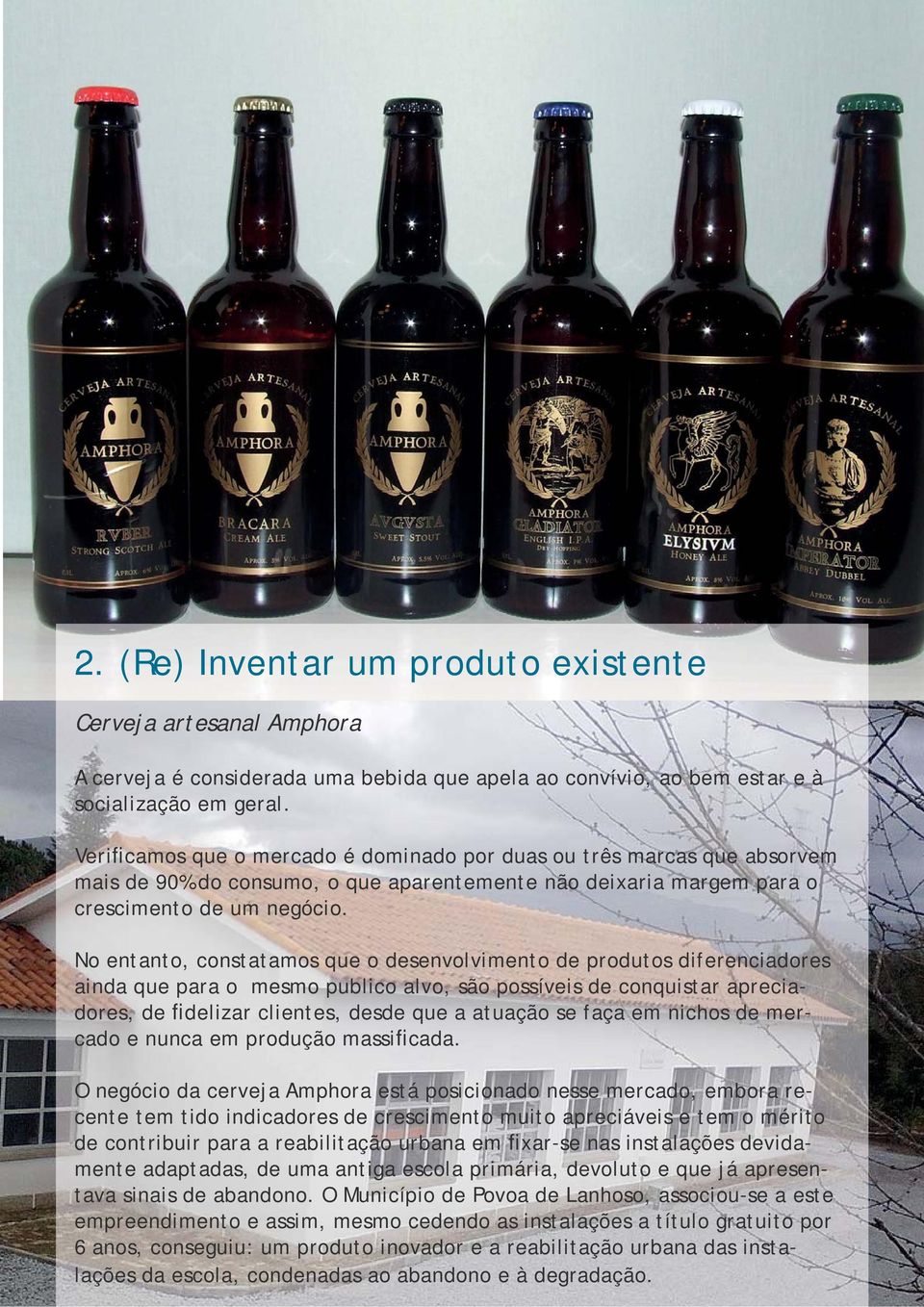 No entanto, constatamos que o desenvolvimento de produtos diferenciadores ainda que para o mesmo publico alvo, são possíveis de conquistar apreciadores, de fidelizar clientes, desde que a atuação se