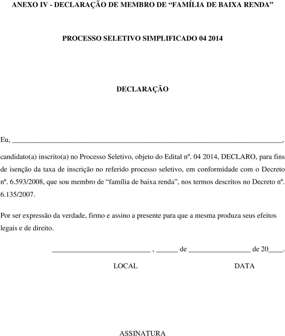 04 2014, DECLARO, para fins de isenção da taxa de inscrição no referido processo seletivo, em conformidade com o Decreto nº. 6.