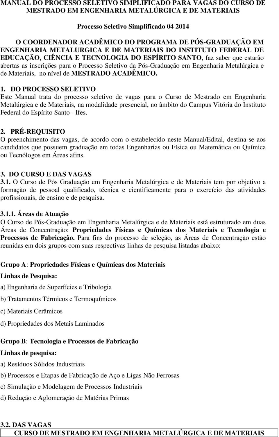 da Pós-Graduação em Engenharia Metalúrgica e de Materiais, no nível de MESTRADO ACADÊMICO. 1.