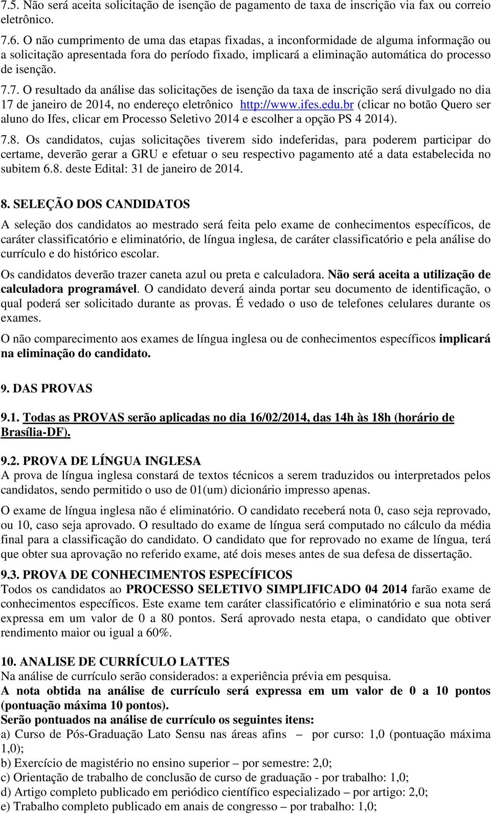 7. O resultado da análise das solicitações de isenção da taxa de inscrição será divulgado no dia 17 de janeiro de 2014, no endereço eletrônico http://www.ifes.edu.