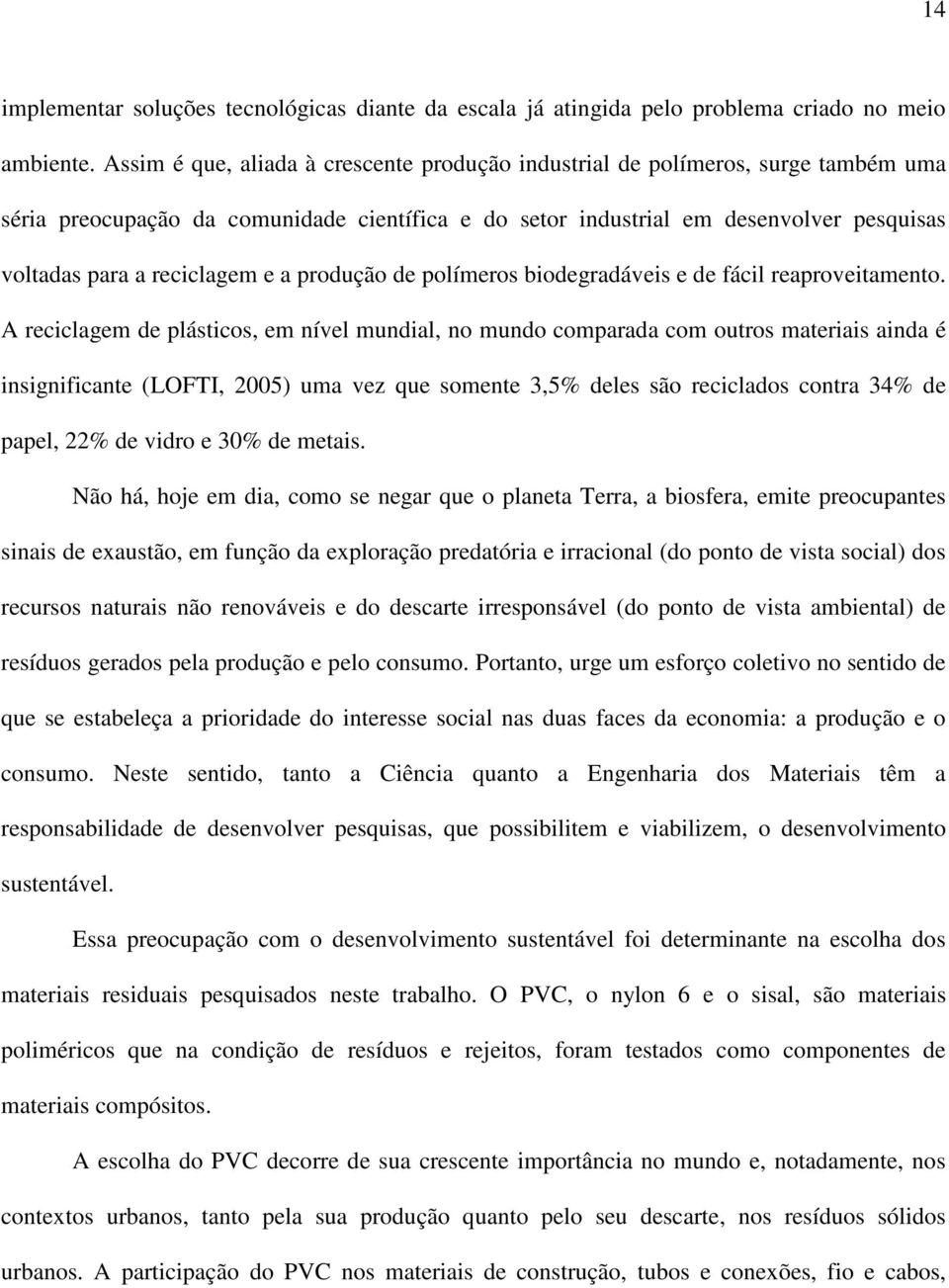 e a produção de polímeros biodegradáveis e de fácil reaproveitamento.