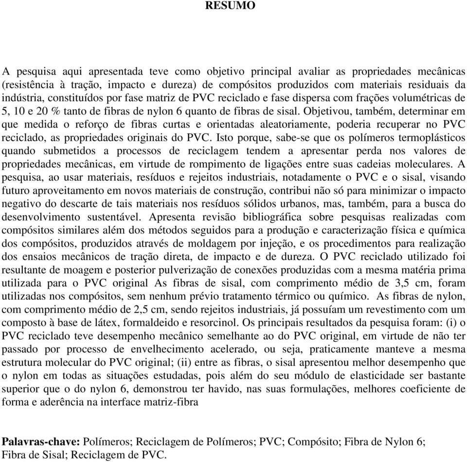 Objetivou, também, determinar em que medida o reforço de fibras curtas e orientadas aleatoriamente, poderia recuperar no PVC reciclado, as propriedades originais do PVC.