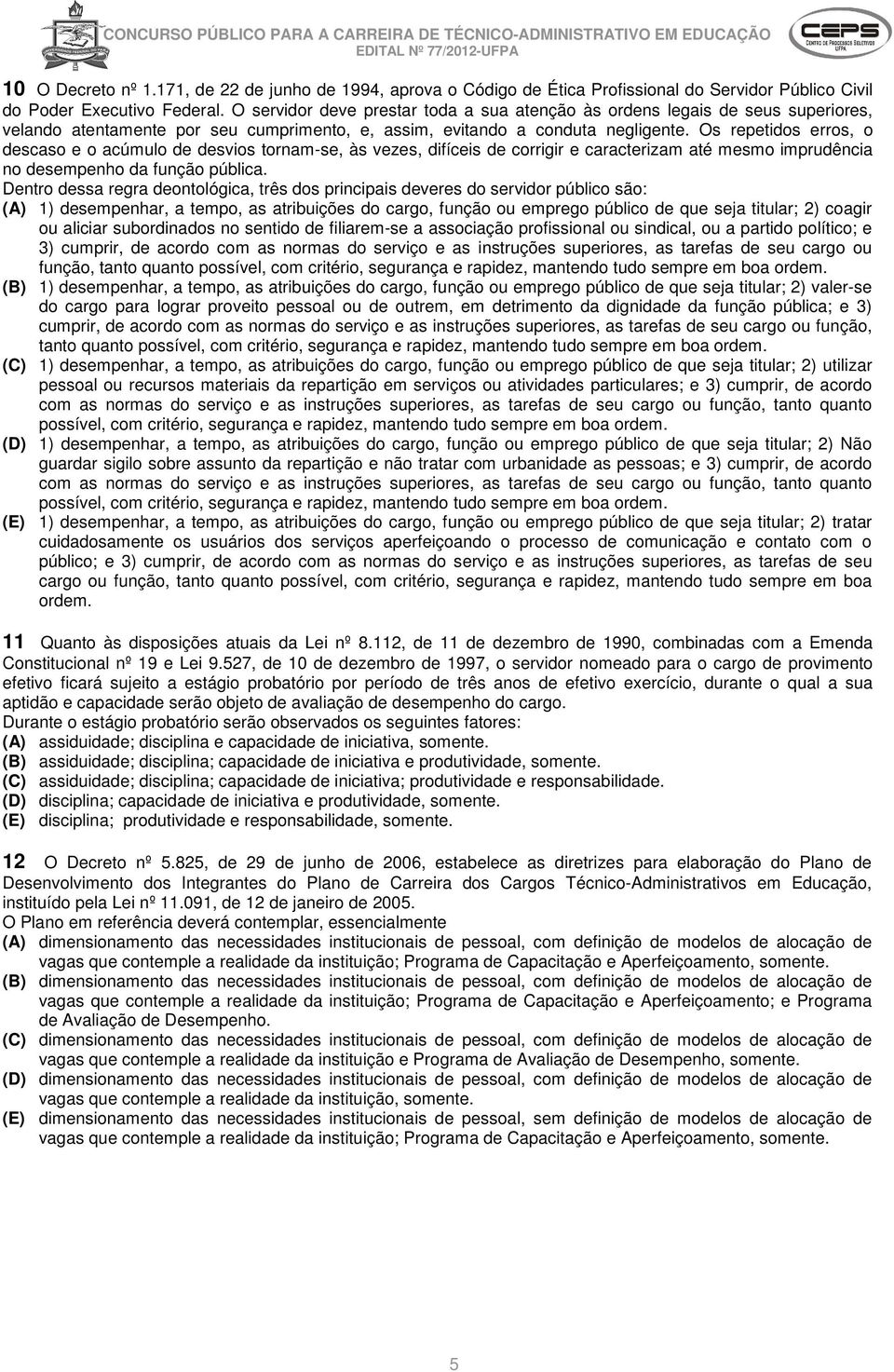 Os repetidos erros, o descaso e o acúmulo de desvios tornam-se, às vezes, difíceis de corrigir e caracterizam até mesmo imprudência no desempenho da função pública.