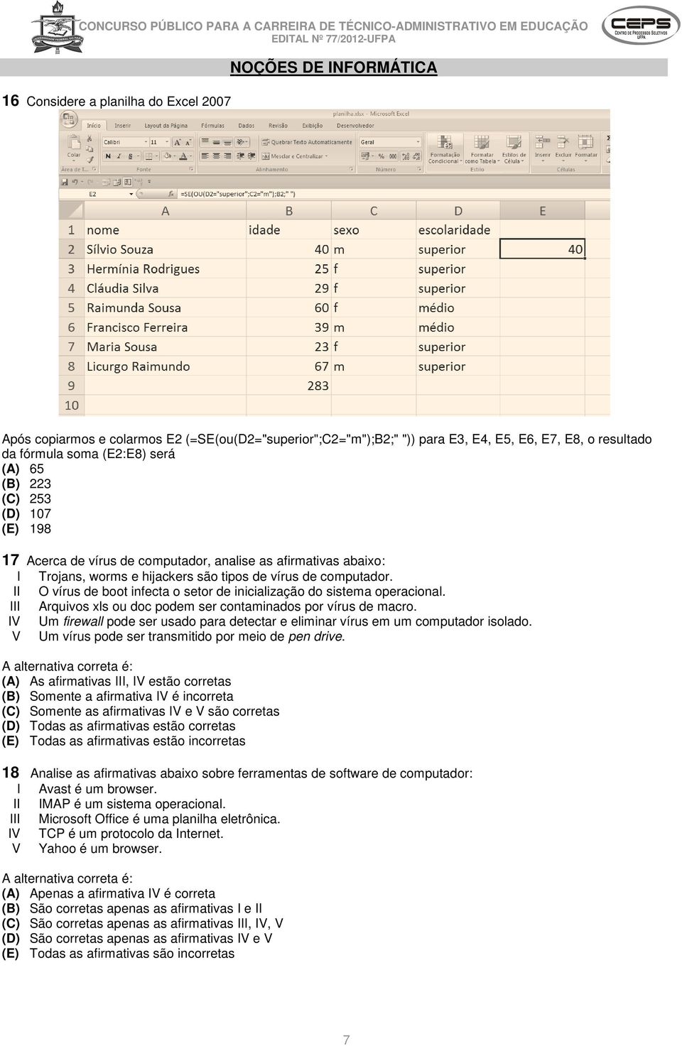 II O vírus de boot infecta o setor de inicialização do sistema operacional. III Arquivos xls ou doc podem ser contaminados por vírus de macro.