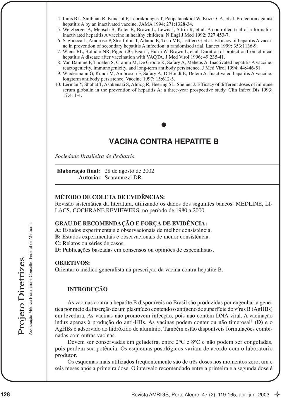 Sagliocca L, Amoroso P, Stroffolini T, Adamo B, Tosti ME, Lettieri G, et al. Efficacy of hepatitis A vaccine in prevention of secondary hepatitis A infection: a randomised trial.