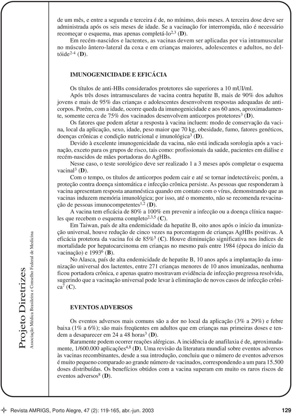 Em recém-nascidos e lactentes, as vacinas devem ser aplicadas por via intramuscular no músculo ântero-lateral da coxa e em crianças maiores, adolescentes e adultos, no deltóide 2-4 (D).