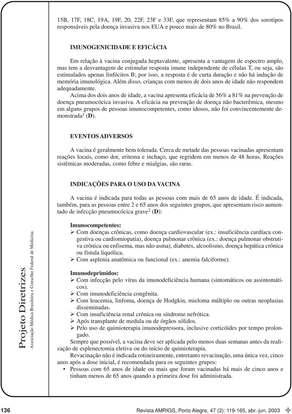 são estimulados apenas linfócitos B; por isso, a resposta é de curta duração e não há indução de memória imunológica. Além disso, crianças com menos de dois anos de idade não respondem adequadamente.