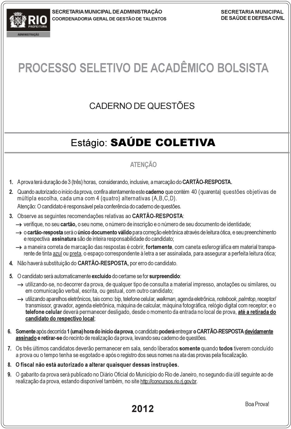 Quando autorizado o início da prova, confira atentamente este caderno que contém 40 (quarenta) questões objetivas de múltipla escolha, cada uma com 4 (quatro) alternativas (A,B,C,D).