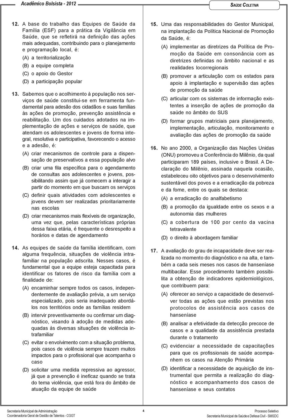 Sabemos que o acolhimento à população nos serviços de saúde constitui-se em ferramenta fundamental para adesão dos cidadãos e suas famílias às ações de promoção, prevenção assistência e reabilitação.