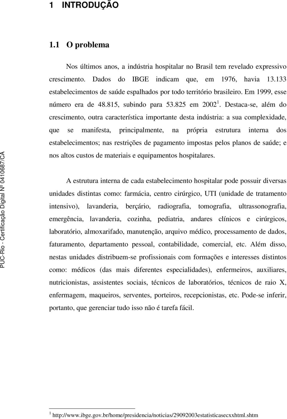 Destaca-se, além do crescimento, outra característica importante desta indústria: a sua complexidade, que se manifesta, principalmente, na própria estrutura interna dos estabelecimentos; nas