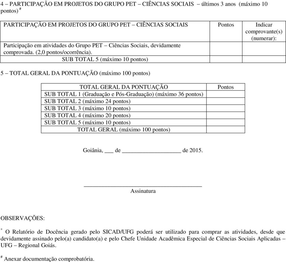 SUB TOTAL 5 (máximo 10 pontos) 5 TOTAL GERAL DA PONTUAÇÃO (máximo 100 pontos) TOTAL GERAL DA PONTUAÇÃO SUB TOTAL 1 (Graduação e Pós-Graduação) (máximo 36 pontos) SUB TOTAL 2 (máximo 24 pontos) SUB