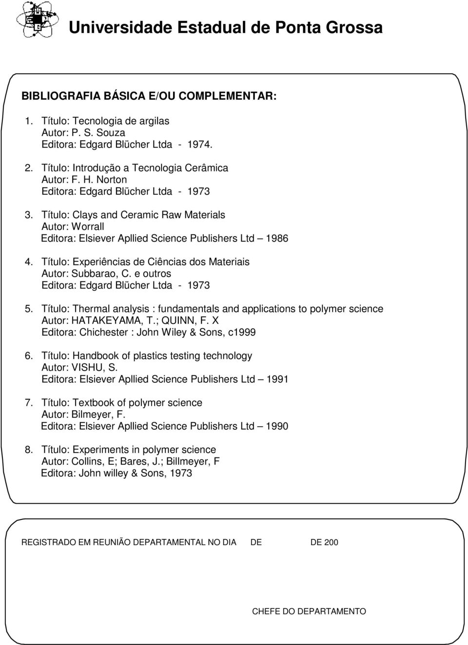 Título: Clays and Ceramic Raw Materials Autor: Worrall Editora: Elsiever Apllied Science Publishers Ltd 1986 4. Título: Experiências de Ciências dos Materiais Autor: Subbarao, C.