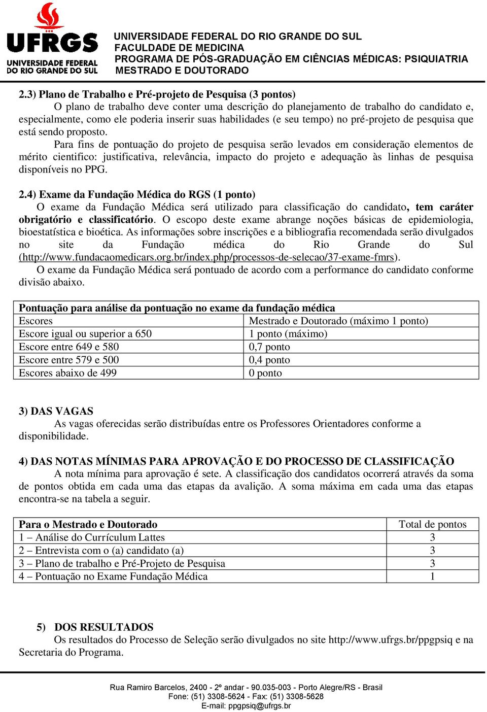 Para fins de pontuação do projeto de pesquisa serão levados em consideração elementos de mérito cientifico: justificativa, relevância, impacto do projeto e adequação às linhas de pesquisa disponíveis