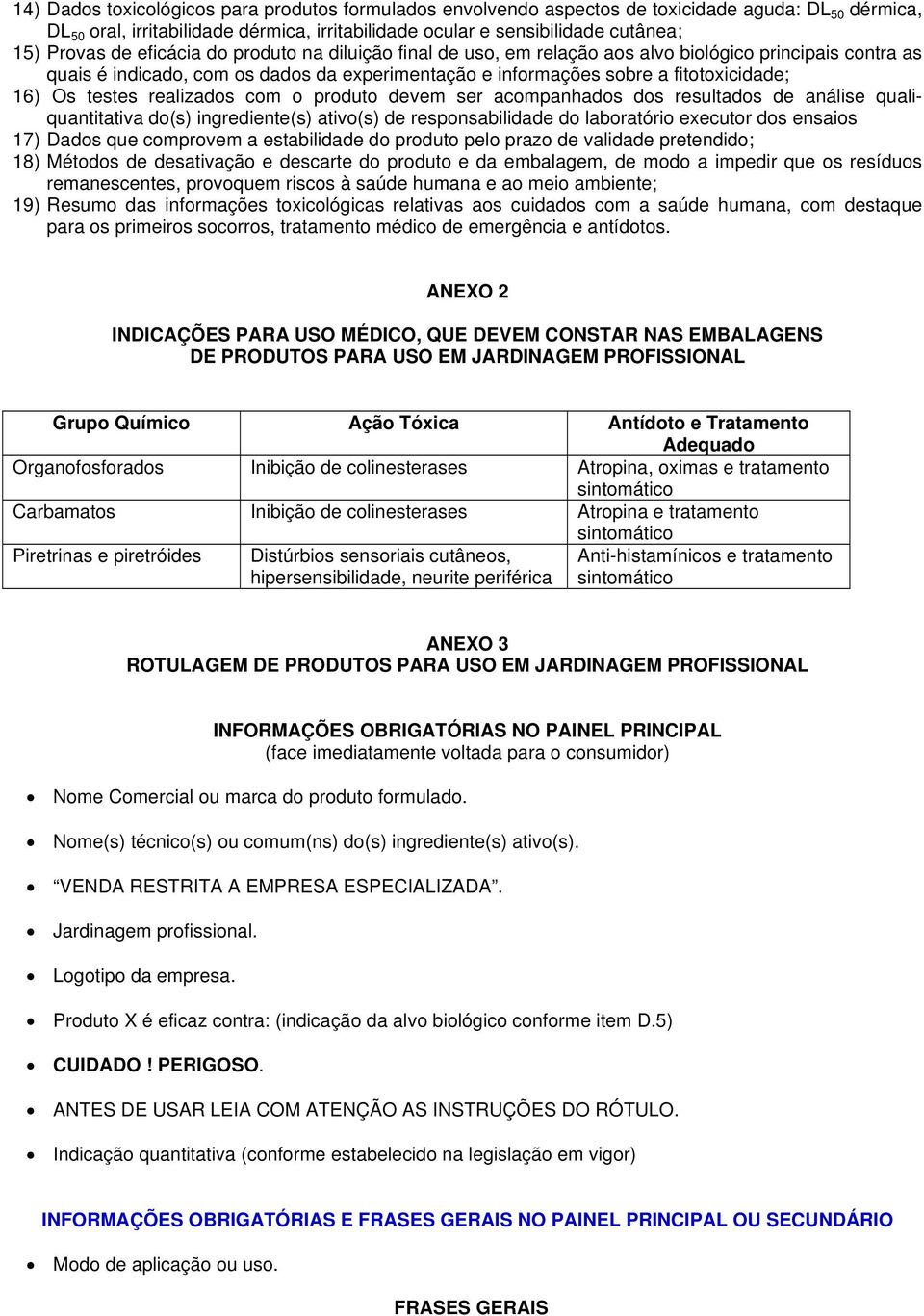 testes realizados com o produto devem ser acompanhados dos resultados de análise qualiquantitativa do(s) ingrediente(s) ativo(s) de responsabilidade do laboratório executor dos ensaios 17) Dados que