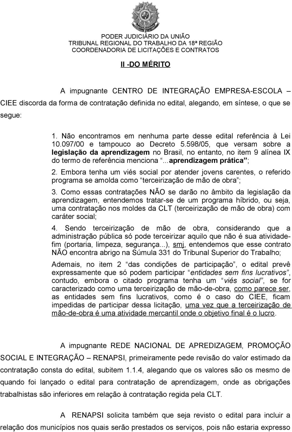 598/05, que versam sobre a legislação da aprendizagem no Brasil, no entanto, no item 9 alínea IX do termo de referência menciona...aprendizagem prática ; 2.