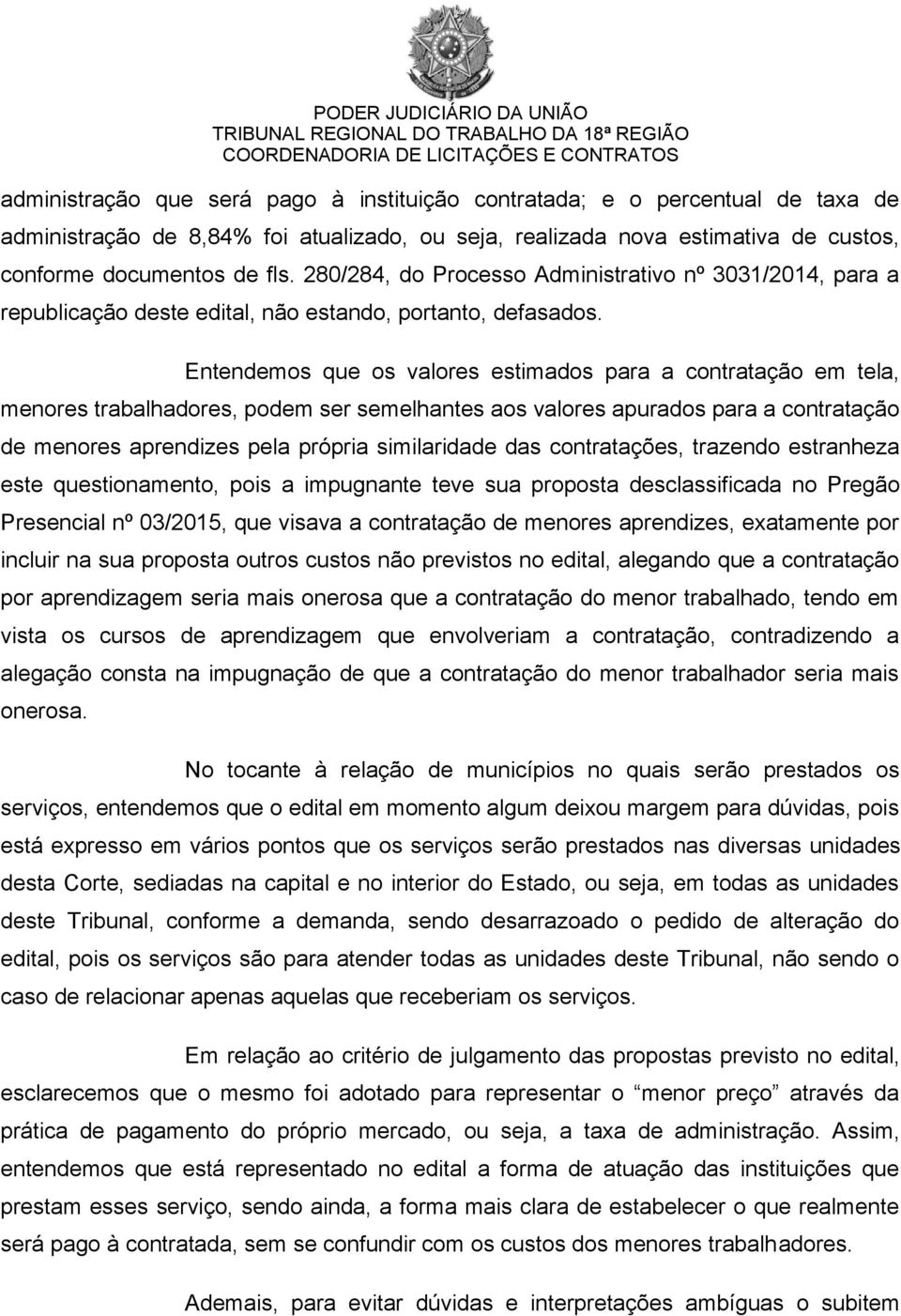 Entendemos que os valores estimados para a contratação em tela, menores trabalhadores, podem ser semelhantes aos valores apurados para a contratação de menores aprendizes pela própria similaridade