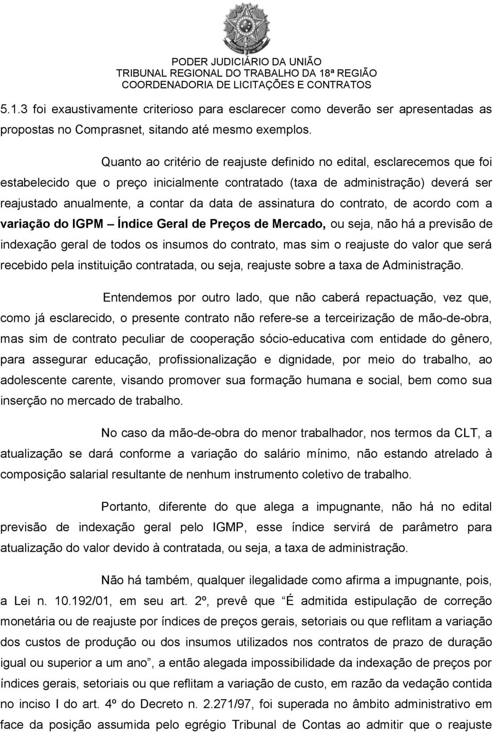 assinatura do contrato, de acordo com a variação do IGPM Índice Geral de Preços de Mercado, ou seja, não há a previsão de indexação geral de todos os insumos do contrato, mas sim o reajuste do valor