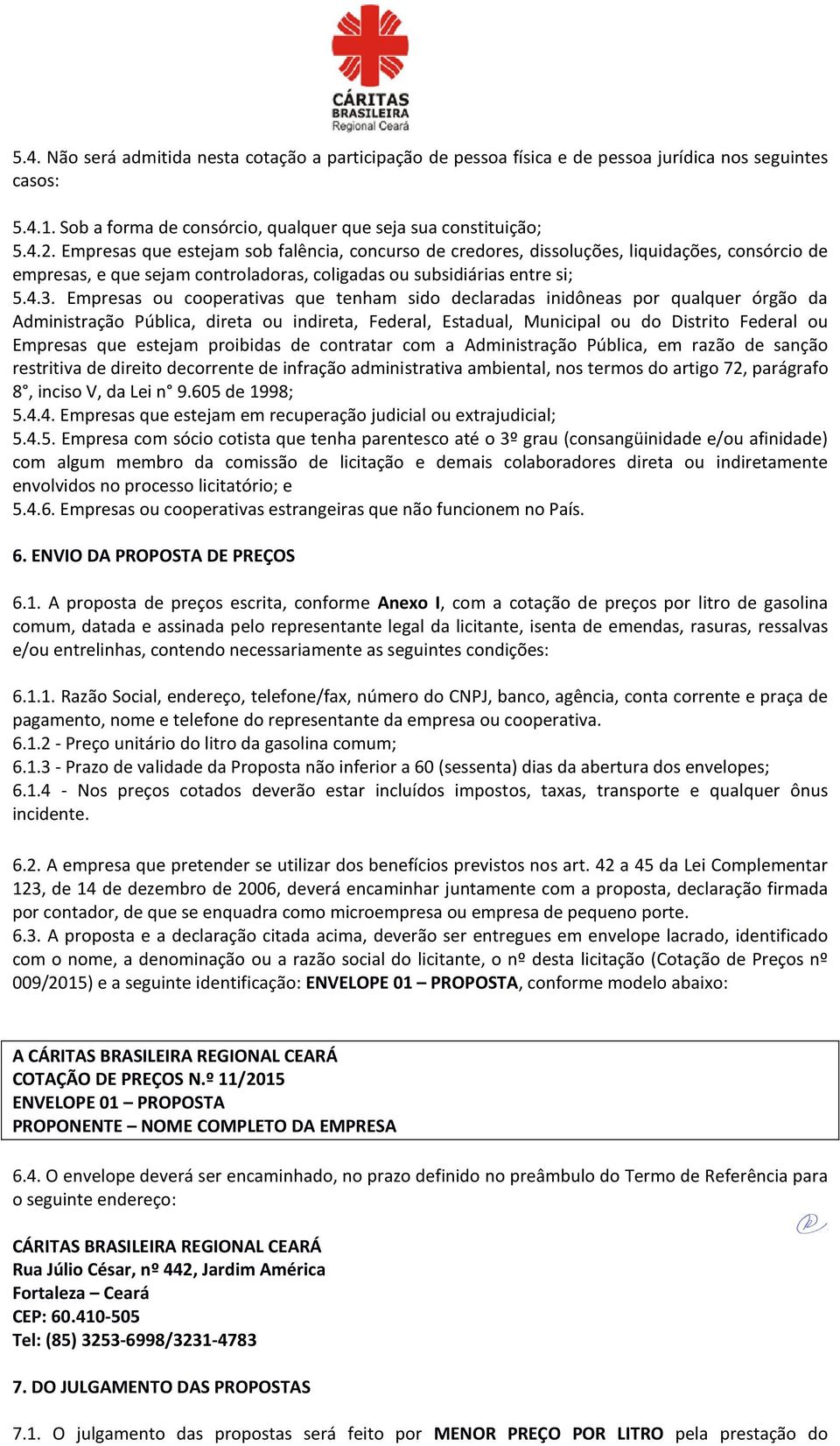 Empresas ou cooperativas que tenham sido declaradas inidôneas por qualquer órgão da Administração Pública, direta ou indireta, Federal, Estadual, Municipal ou do Distrito Federal ou Empresas que