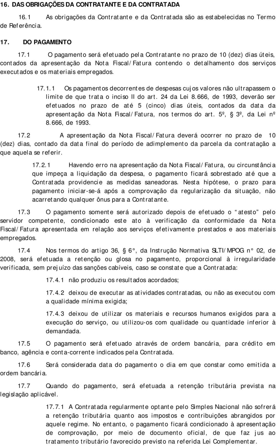17.1.1 Os pagamentos decorrentes de despesas cujos valores não ultrapassem o limite de que trata o inciso II do art. 24 da Lei 8.