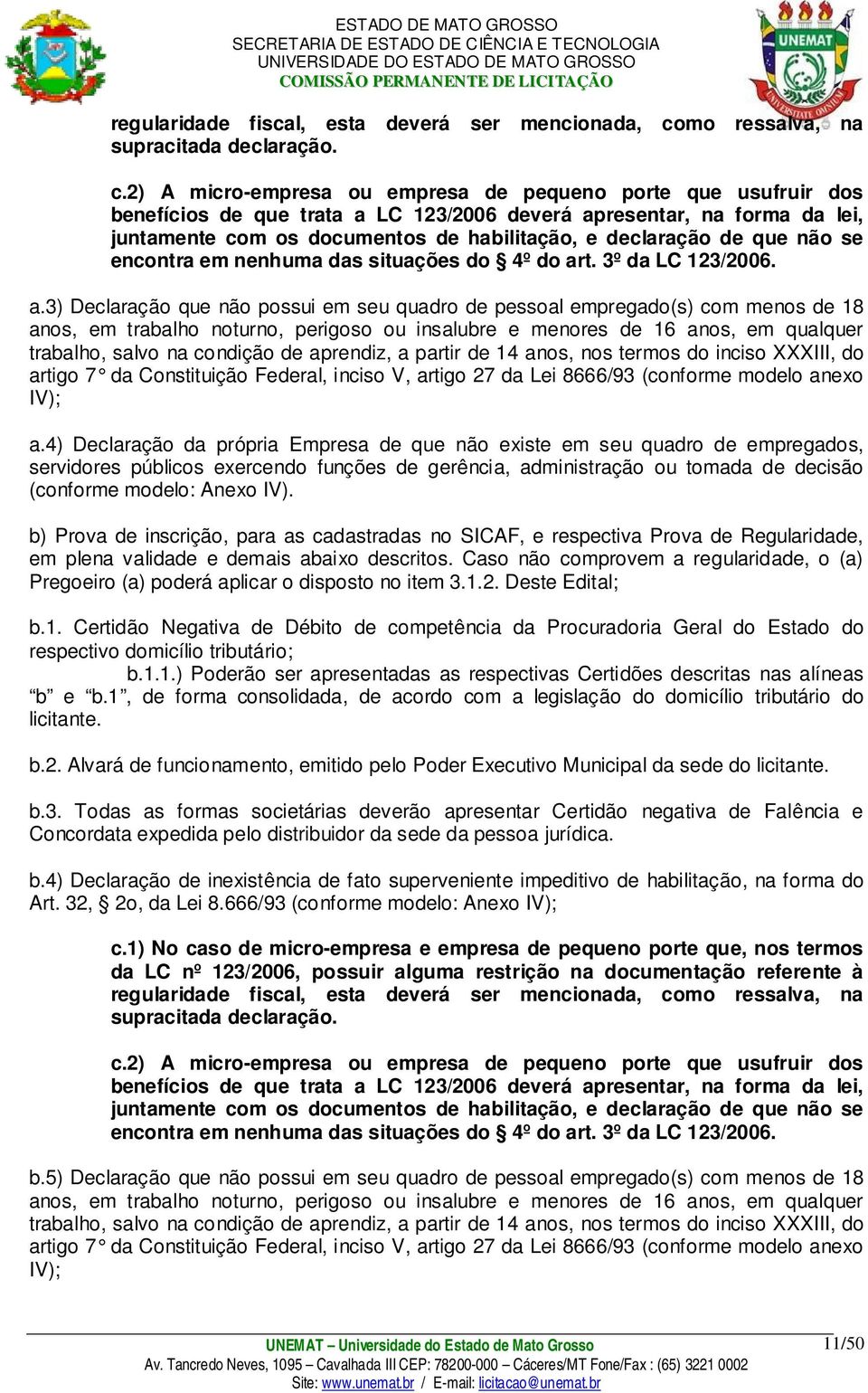 2) A micro-empresa ou empresa de pequeno porte que usufruir dos benefícios de que trata a LC 123/2006 deverá apresentar, na forma da lei, juntamente com os documentos de habilitação, e declaração de