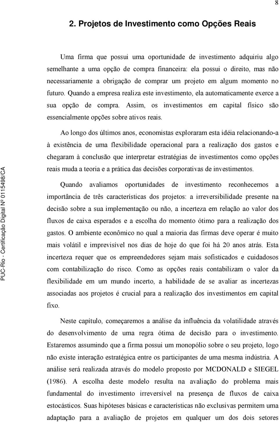 Assim, os investimentos em capital físico são essencialmente opções sobe ativos eais.