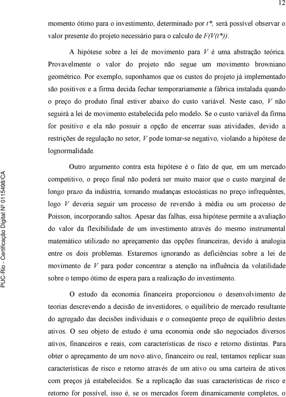 Po exemplo, suponhamos que os custos do pojeto já implementado são positivos e a fima decida fecha tempoaiamente a fábica instalada quando o peço do poduto final estive abaixo do custo vaiável.