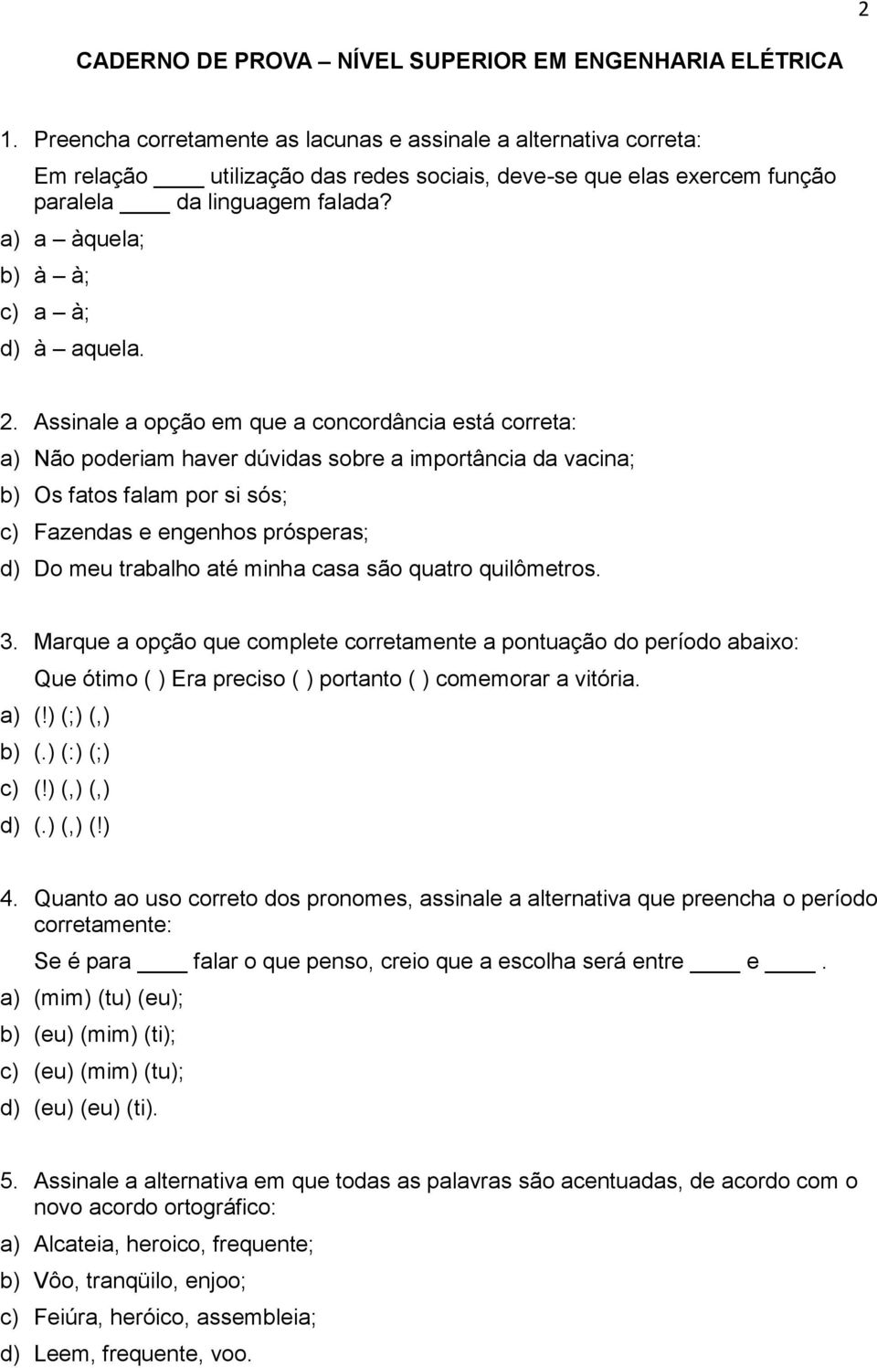 a) a àquela; b) à à; c) a à; d) à aquela. 2.