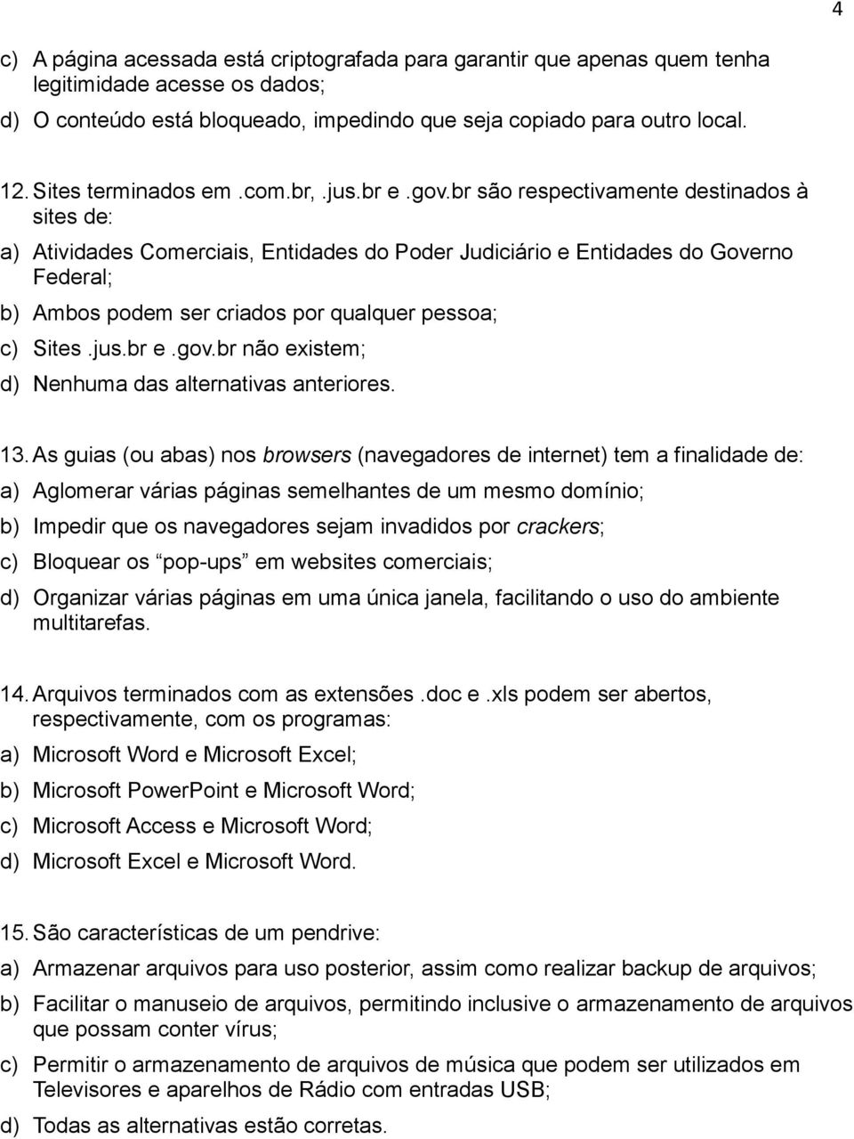 13. As guias (u abas) ns brwsers (navegadres de internet) tem a finalidade de: a) Aglmerar várias páginas semelhantes de um mesm dmíni; b) Impedir que s navegadres sejam invadids pr crackers; c)